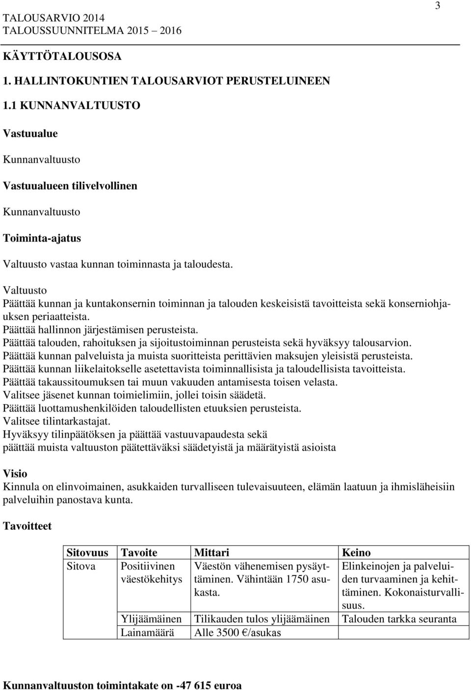 Valtuusto Päättää kunnan ja kuntakonsernin toiminnan ja talouden keskeisistä tavoitteista sekä konserniohjauksen periaatteista. Päättää hallinnon järjestämisen perusteista.