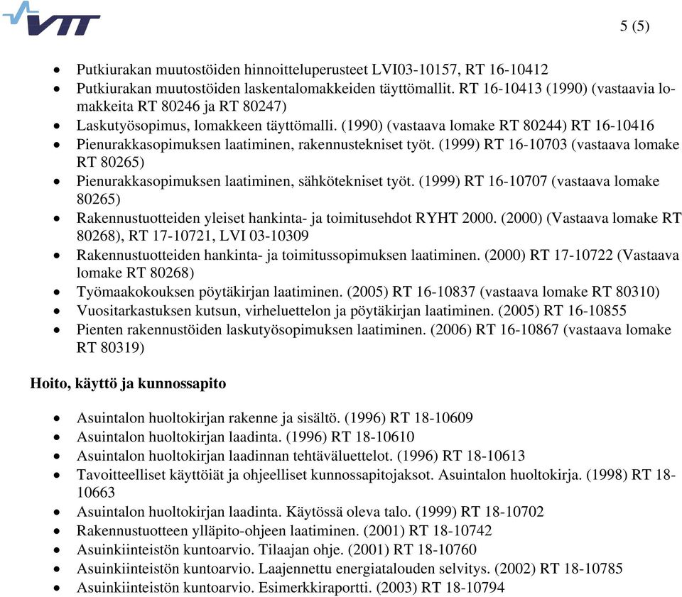 (1990) (vastaava lomake RT 80244) RT 16-10416 Pienurakkasopimuksen laatiminen, rakennustekniset työt. (1999) RT 16-10703 (vastaava lomake RT 80265) Pienurakkasopimuksen laatiminen, sähkötekniset työt.