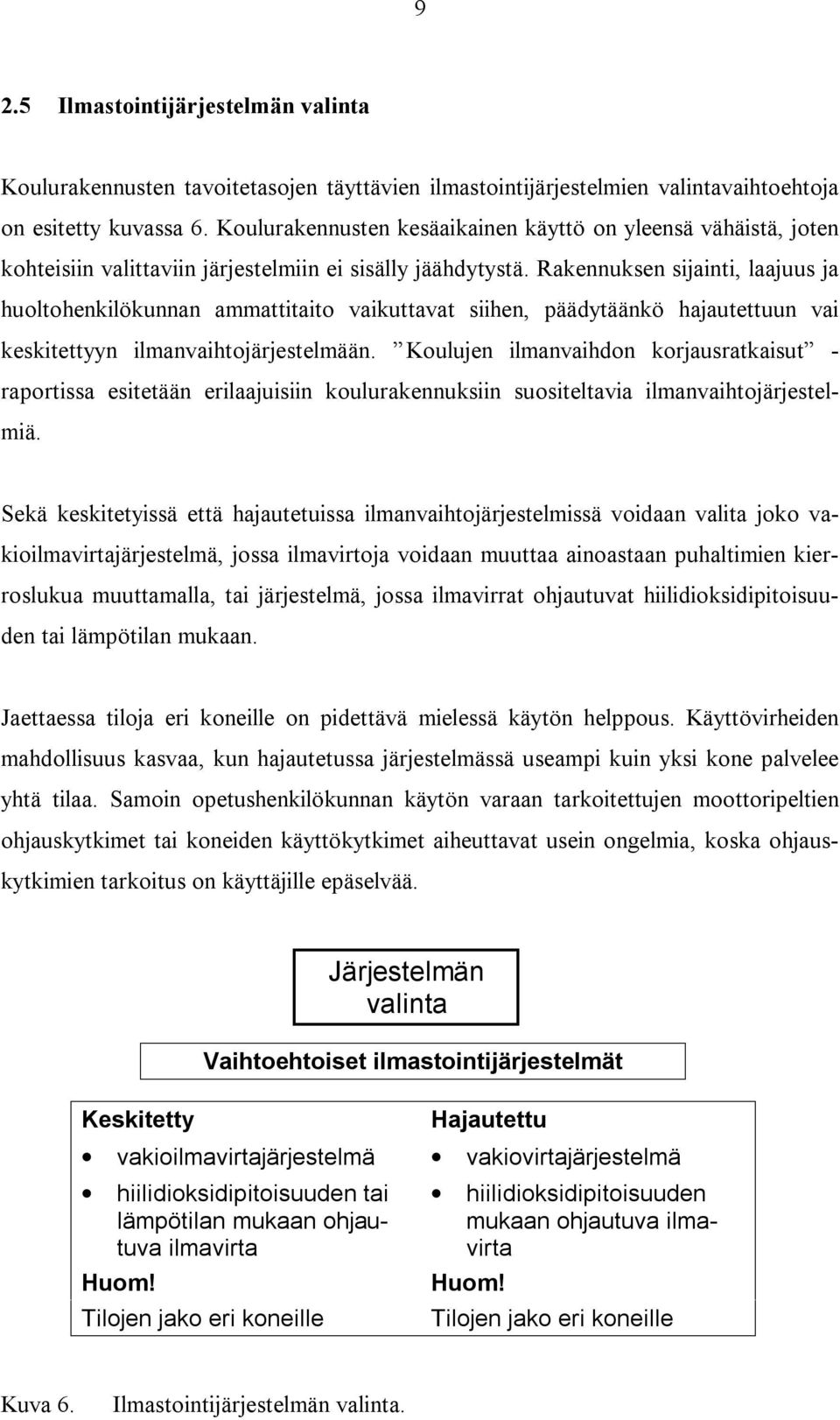 Rakennuksen sijainti, laajuus ja huoltohenkilökunnan ammattitaito vaikuttavat siihen, päädytäänkö hajautettuun vai keskitettyyn ilmanvaihtojärjestelmään.