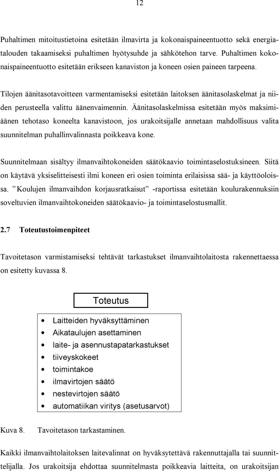 Tilojen äänitasotavoitteen varmentamiseksi esitetään laitoksen äänitasolaskelmat ja niiden perusteella valittu äänenvaimennin.