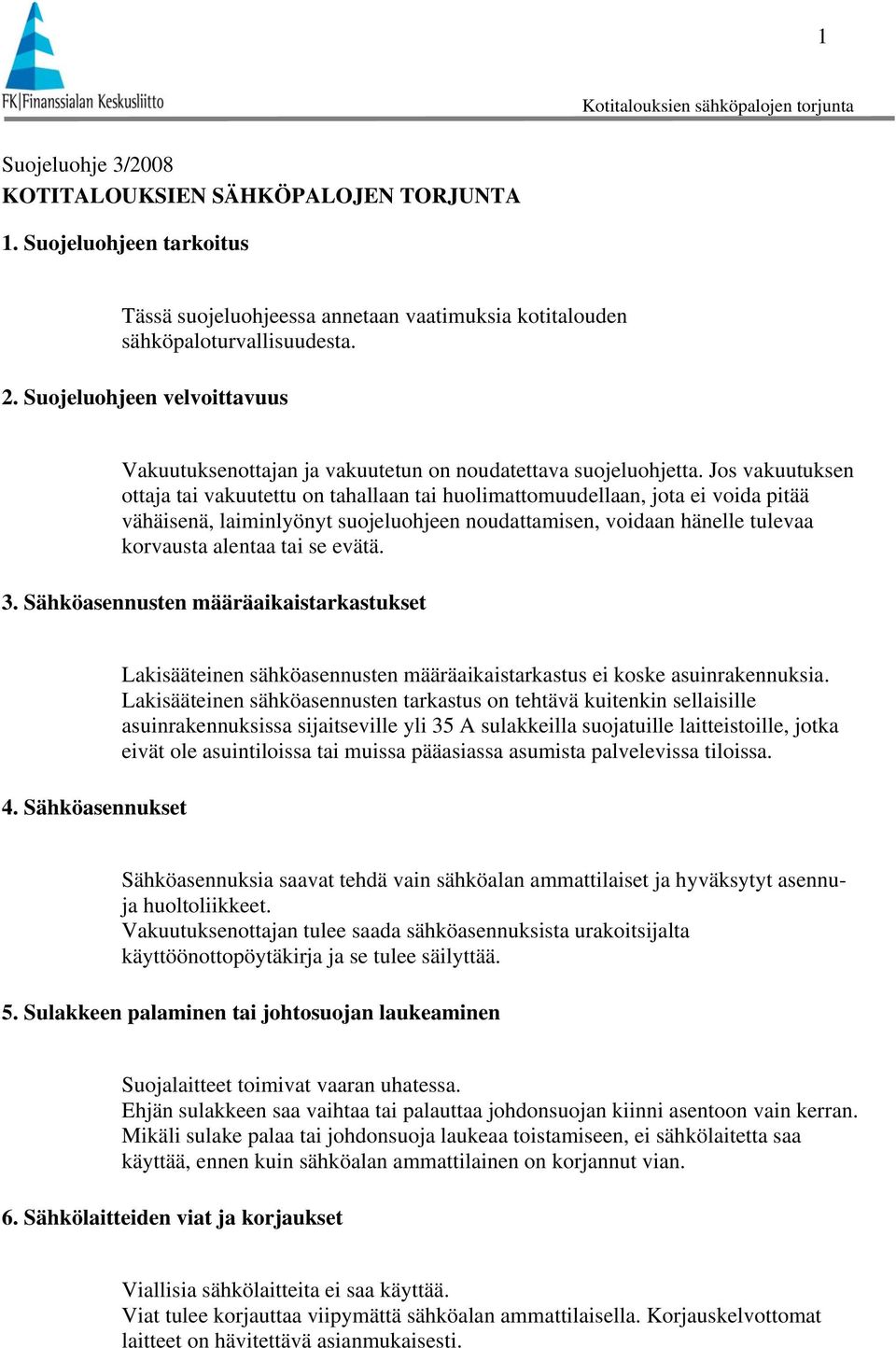 Jos vakuutuksen ottaja tai vakuutettu on tahallaan tai huolimattomuudellaan, jota ei voida pitää vähäisenä, laiminlyönyt suojeluohjeen noudattamisen, voidaan hänelle tulevaa korvausta alentaa tai se