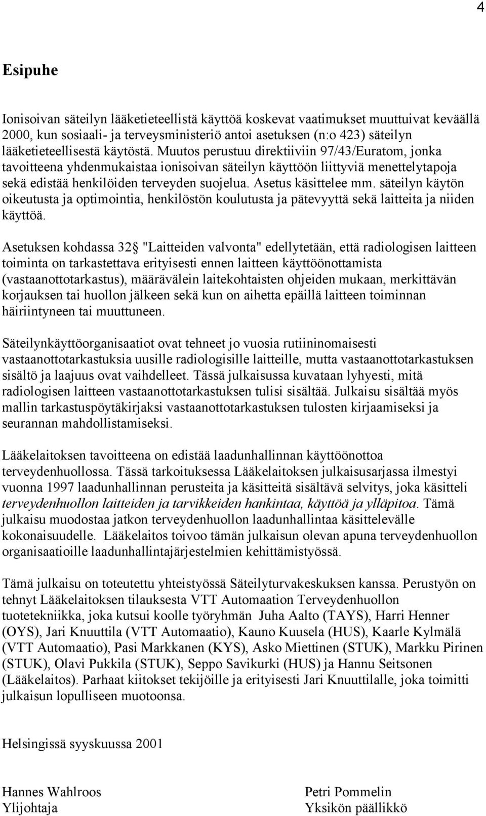 Asetus käsittelee mm. säteilyn käytön oikeutusta ja optimointia, henkilöstön koulutusta ja pätevyyttä sekä laitteita ja niiden käyttöä.