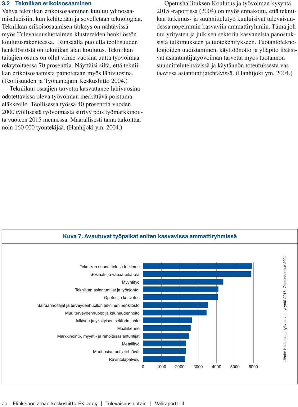 Tekniikan taitajien osuus on ollut viime vuosina uutta työvoimaa rekrytoitaessa 70 prosenttia. Näyttäisi siltä, että tekniikan erikoisosaamista painotetaan myös lähivuosina.