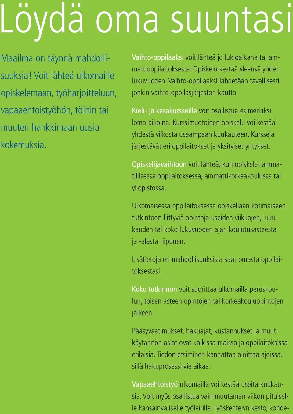 Kieli- ja kesäkursseille voit osallistua esimerkiksi loma-aikoina. Kurssimuotoinen opiskelu voi kestää yhdestä viikosta useampaan kuukauteen.