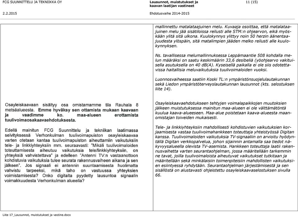 tavallisessa melumallinnuksessa Leppämaantie 508 kohdalla melun määräksi on saatu keskimäärin 33,6 desibeliä (yöohjearvo vakituisella asutuksella on 40 db(a).
