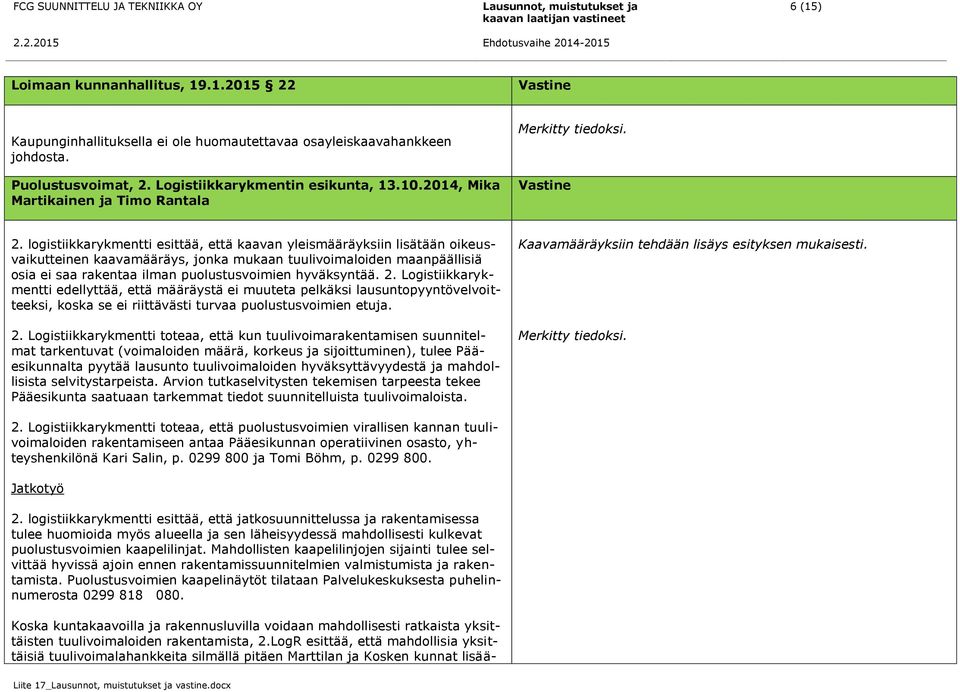 logistiikkarykmentti esittää, että kaavan yleismääräyksiin lisätään oikeusvaikutteinen kaavamääräys, jonka mukaan tuulivoimaloiden maanpäällisiä osia ei saa rakentaa ilman puolustusvoimien
