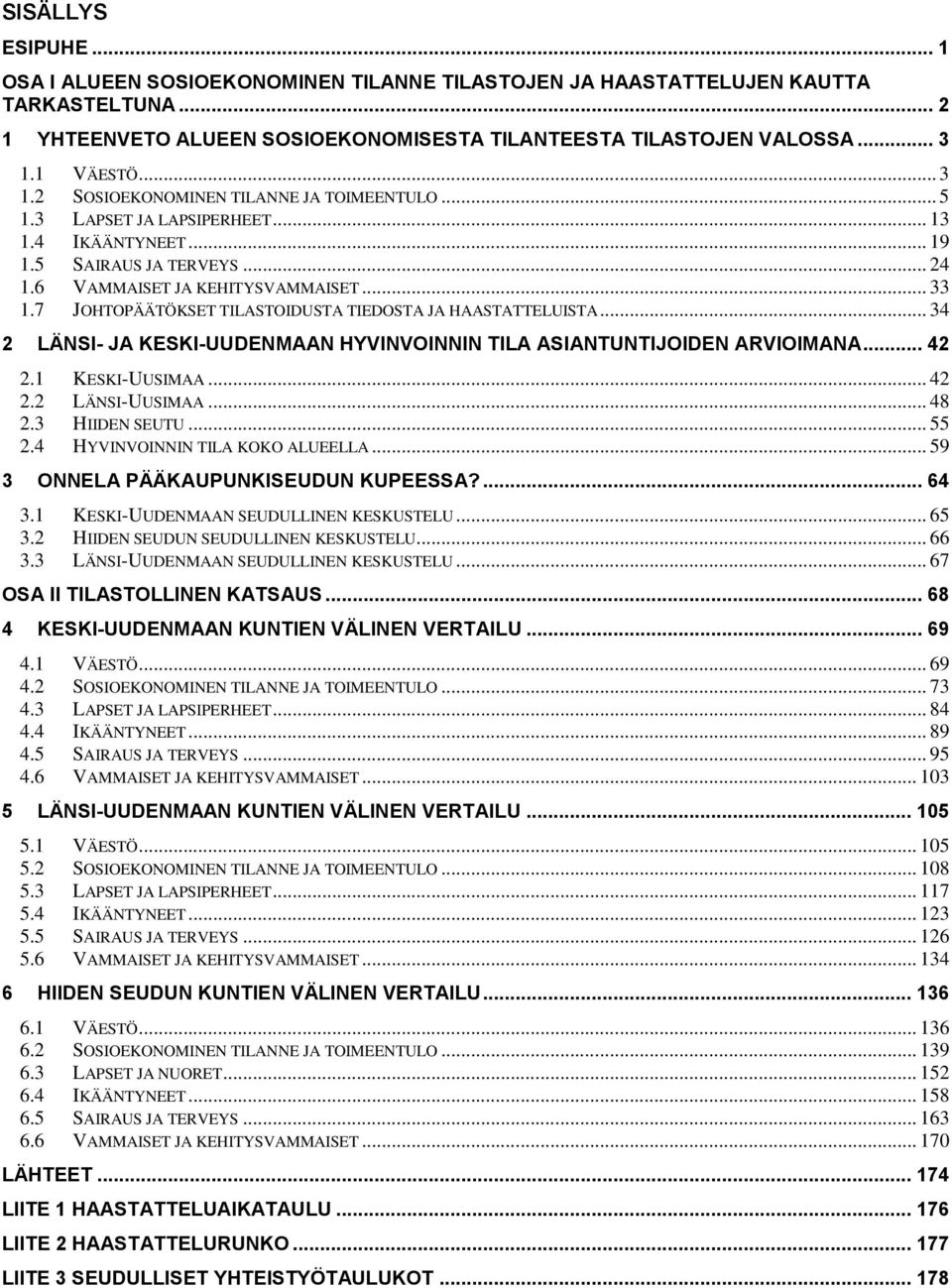 7 JOHTOPÄÄTÖKSET TILASTOIDUSTA TIEDOSTA JA HAASTATTELUISTA... 34 2 LÄNSI- JA KESKI-UUDENMAAN HYVINVOINNIN TILA ASIANTUNTIJOIDEN ARVIOIMANA... 42 2.1 KESKI-UUSIMAA... 42 2.2 LÄNSI-UUSIMAA... 48 2.