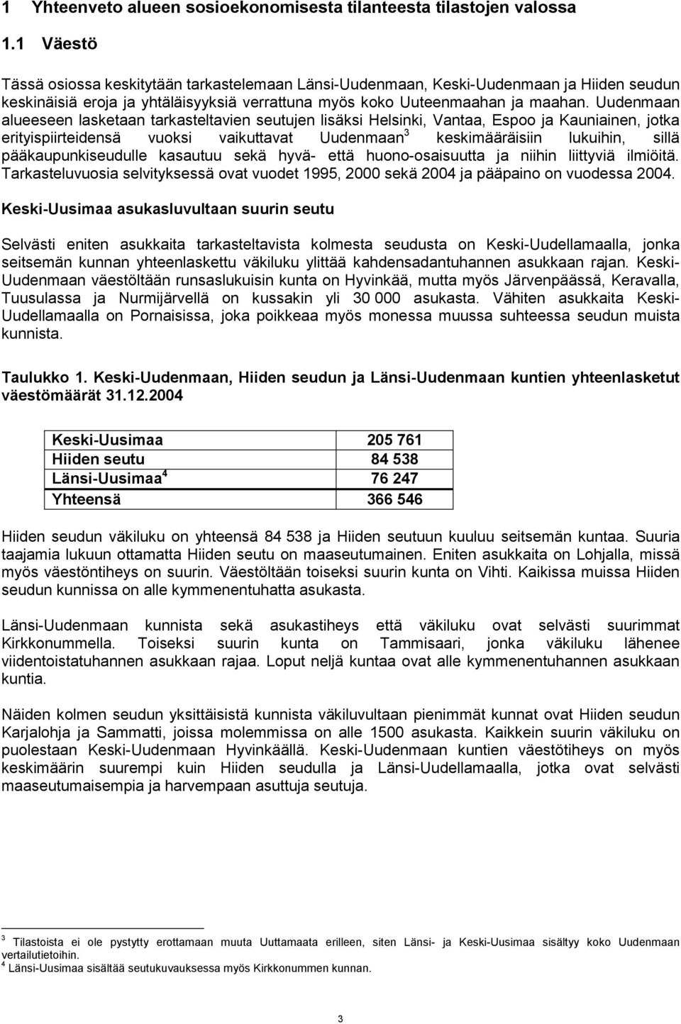 Uudenmaan alueeseen lasketaan tarkasteltavien seutujen lisäksi Helsinki, Vantaa, Espoo ja Kauniainen, jotka erityispiirteidensä vuoksi vaikuttavat Uudenmaan 3 keskimääräisiin lukuihin, sillä