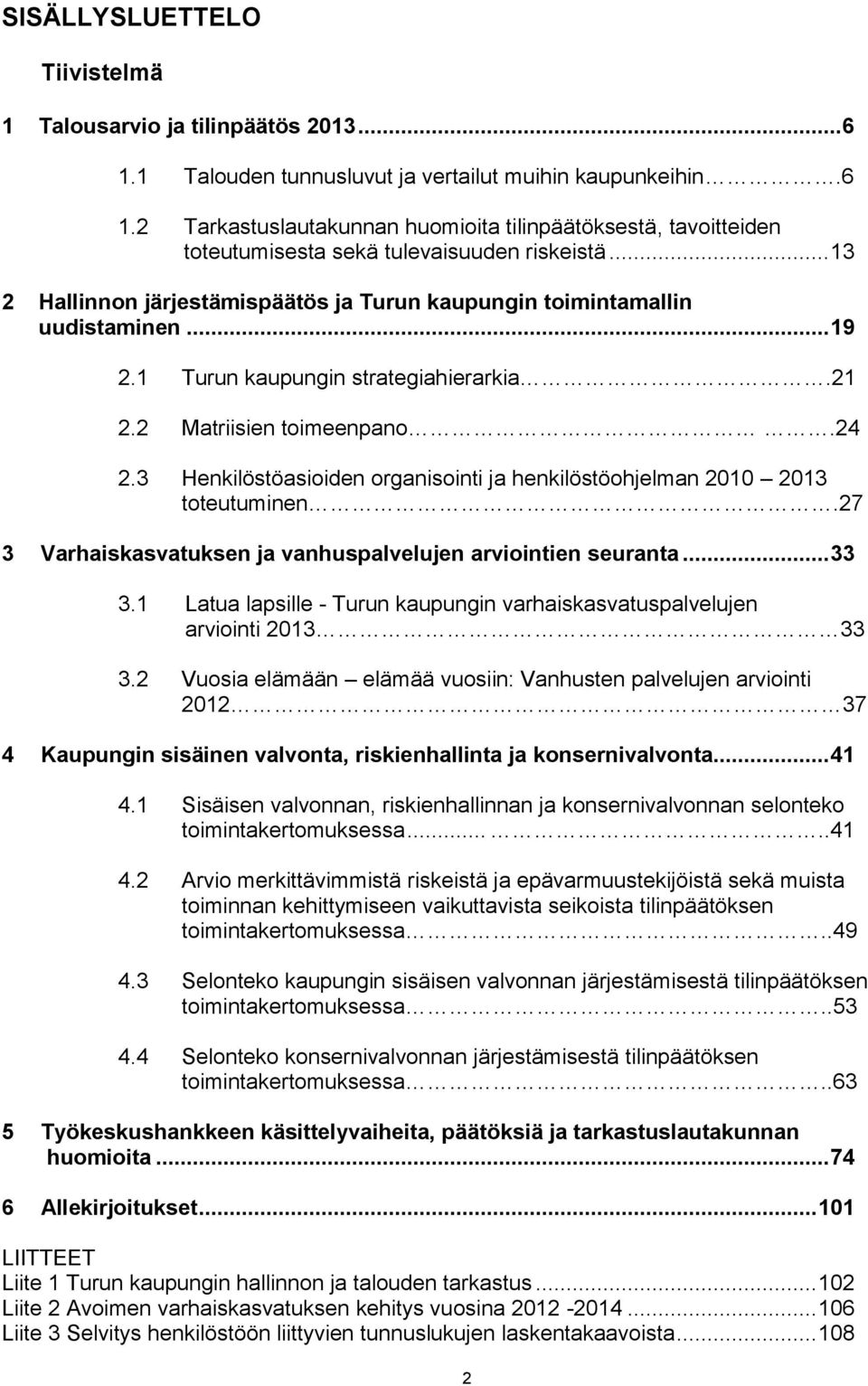 3 Henkilöstöasioiden organisointi ja henkilöstöohjelman 2010 2013 toteutuminen.27 3 Varhaiskasvatuksen ja vanhuspalvelujen arviointien seuranta... 33 3.