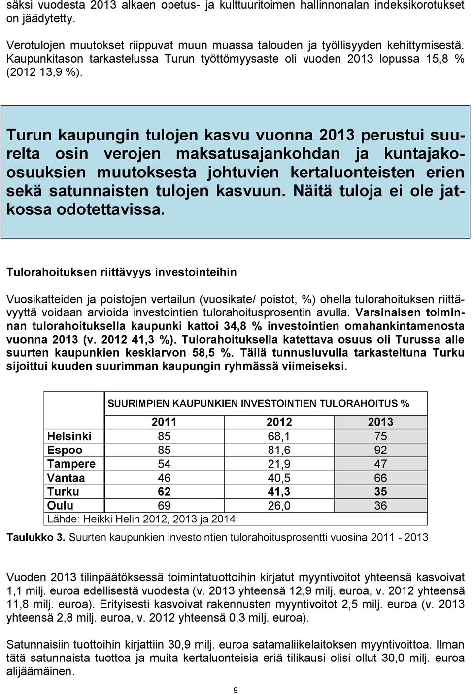 Turun kaupungin tulojen kasvu vuonna 2013 perustui suurelta osin verojen maksatusajankohdan ja kuntajakoosuuksien muutoksesta johtuvien kertaluonteisten erien sekä satunnaisten tulojen kasvuun.