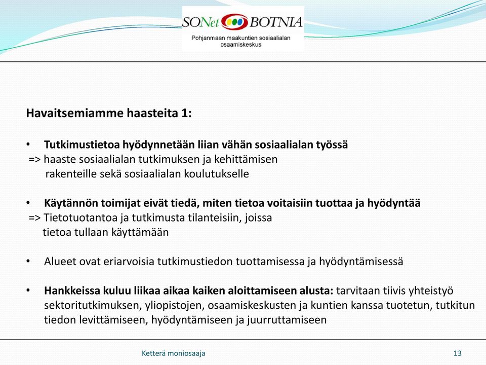 tullaan käyttämään Alueet ovat eriarvoisia tutkimustiedon tuottamisessa hyödyntämisessä Hankkeissa kuluu liikaa aikaa kaiken aloittamiseen alusta: tarvitaan