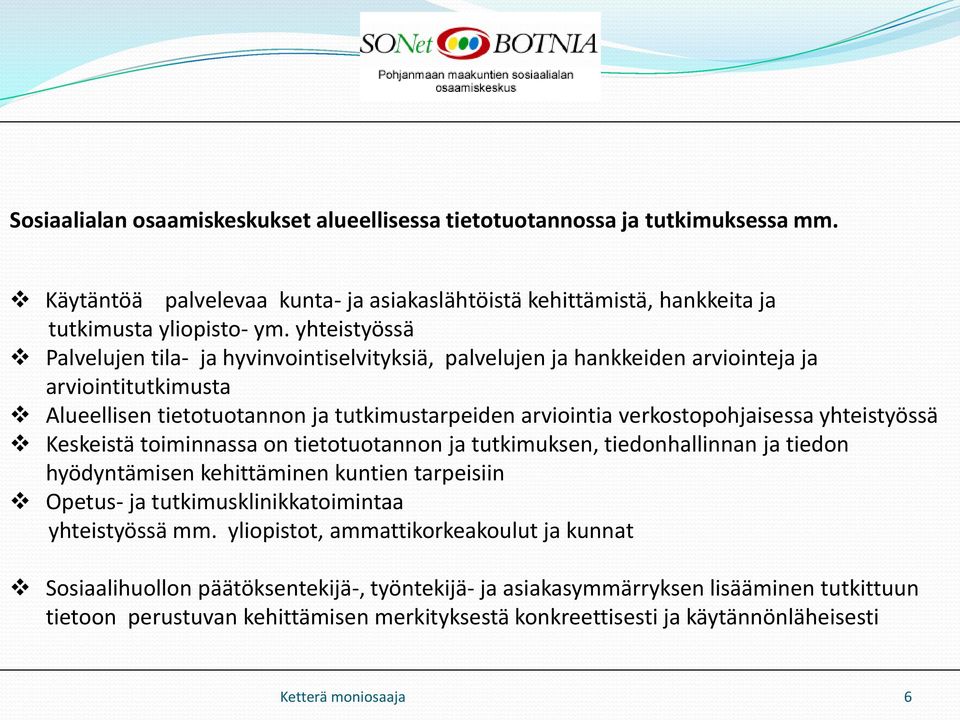 yhteistyössä Keskeistä toiminnassa on tietotuotannon tutkimuksen, tiedonhallinnan tiedon hyödyntämisen kehittäminen kuntien tarpeisiin Opetus- tutkimusklinikkatoimintaa yhteistyössä mm.