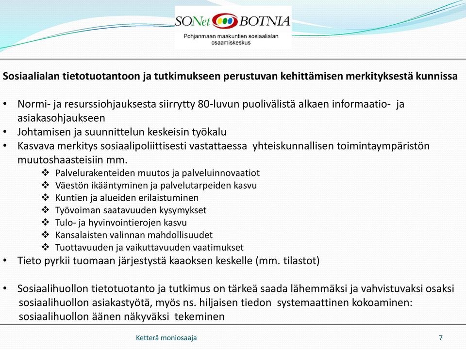 Palvelurakenteiden muutos palveluinnovaatiot Väestön ikääntyminen palvelutarpeiden kasvu Kuntien alueiden erilaistuminen Työvoiman saatavuuden kysymykset Tulo- hyvinvointierojen kasvu Kansalaisten