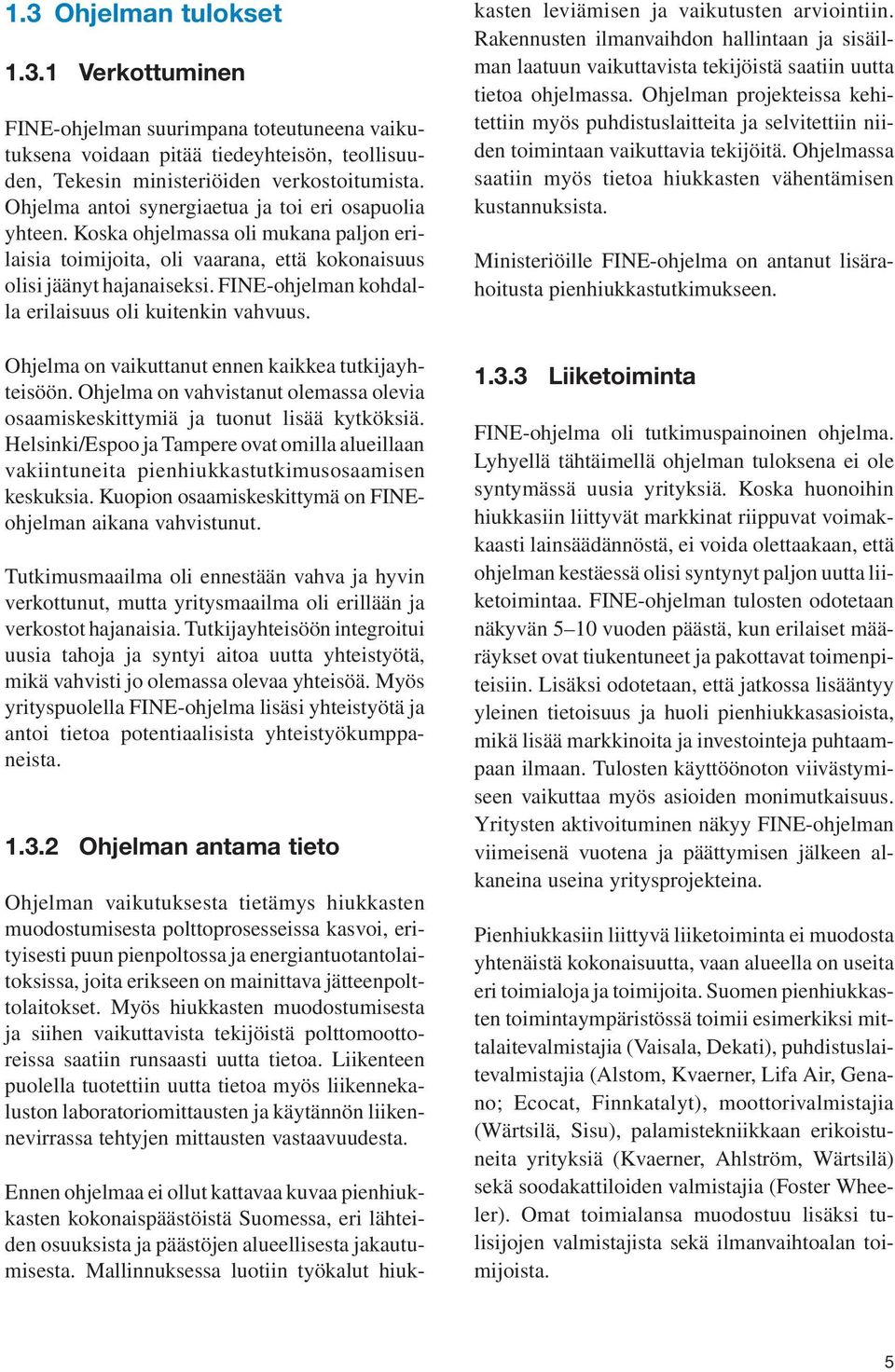 FINE-ohjelman kohdalla erilaisuus oli kuitenkin vahvuus. Ohjelma on vaikuttanut ennen kaikkea tutkijayhteisöön. Ohjelma on vahvistanut olemassa olevia osaamiskeskittymiä ja tuonut lisää kytköksiä.