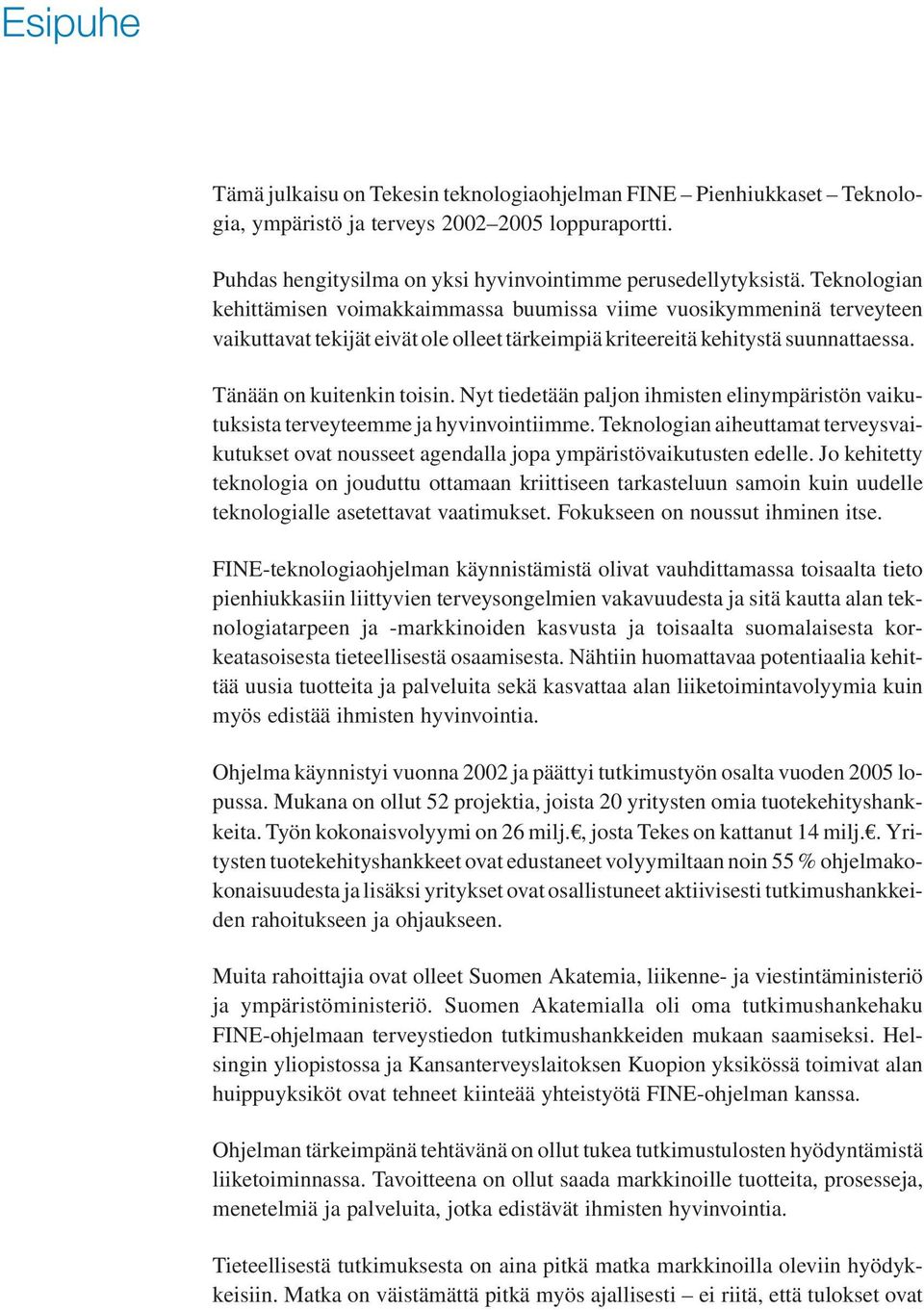 Nyt tiedetään paljon ihmisten elinympäristön vaikutuksista terveyteemme ja hyvinvointiimme. Teknologian aiheuttamat terveysvaikutukset ovat nousseet agendalla jopa ympäristövaikutusten edelle.