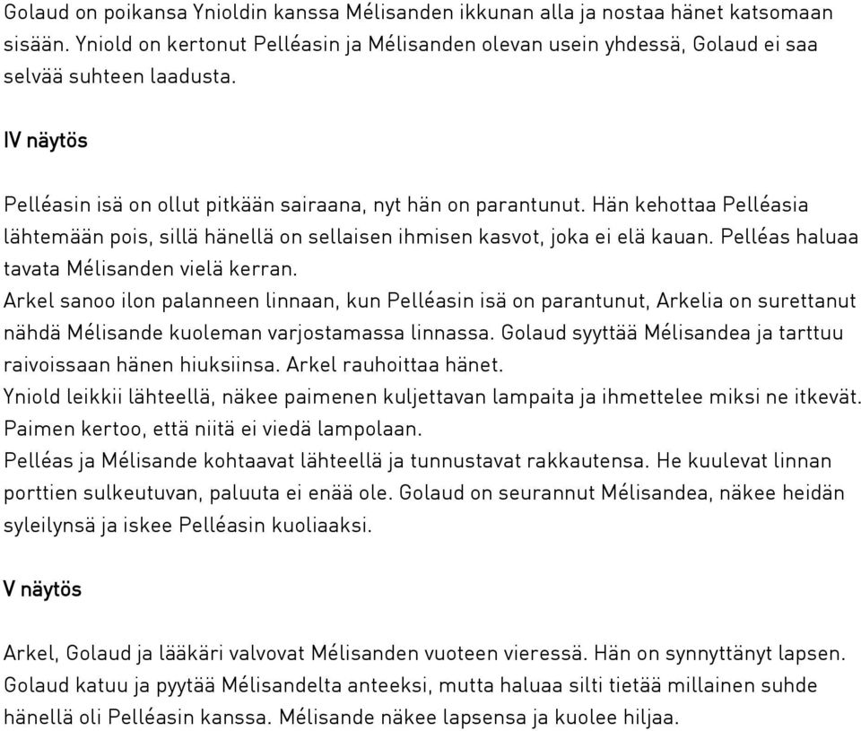 Pelléas haluaa tavata Mélisanden vielä kerran. Arkel sanoo ilon palanneen linnaan, kun Pelléasin isä on parantunut, Arkelia on surettanut nähdä Mélisande kuoleman varjostamassa linnassa.