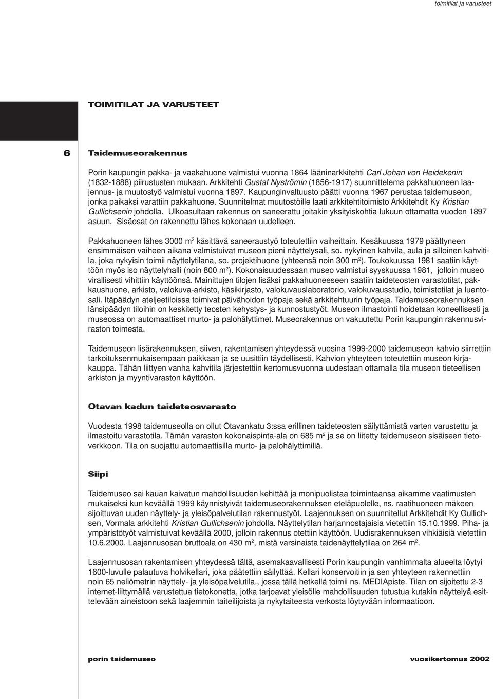 Kaupunginvaltuusto päätti vuonna 1967 pe rustaa taide mu seon, jonka paikaksi varattiin pakkahuone.