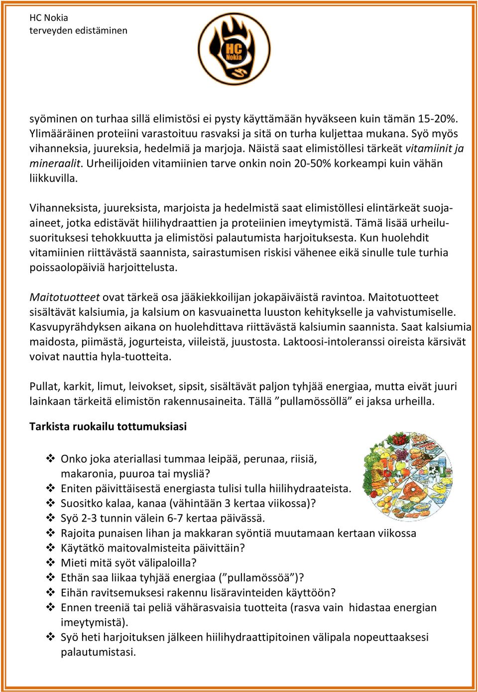 Vihanneksista, juureksista, marjoista ja hedelmistä saat elimistöllesi elintärkeät suojaaineet, jotka edistävät hiilihydraattien ja proteiinien imeytymistä.