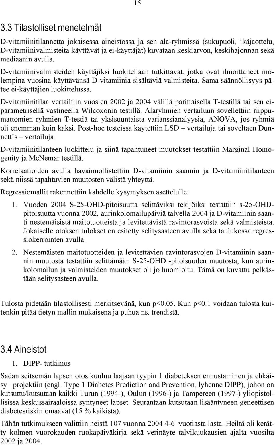 Sama säännöllisyys pätee ei-käyttäjien luokittelussa. D-vitamiinitilaa vertailtiin vuosien 2002 ja 2004 välillä parittaisella T-testillä tai sen eiparametrisellä vastineella Wilcoxonin testillä.