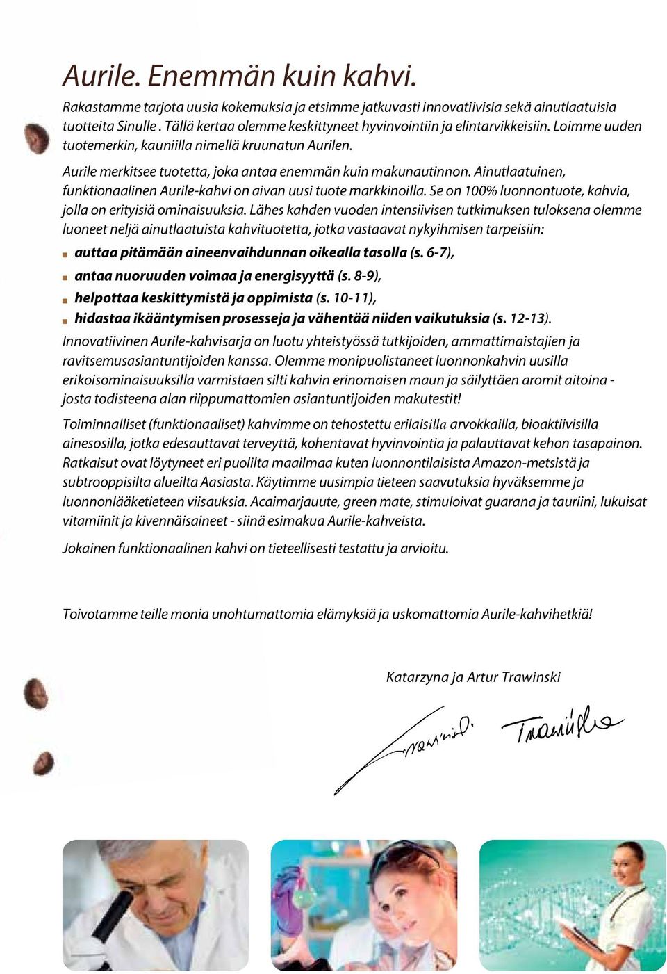 Ainutlaatuinen, funktionaalinen Aurile-kahvi on aivan uusi tuote markkinoilla. Se on 100% luonnontuote, kahvia, jolla on erityisiä ominaisuuksia.