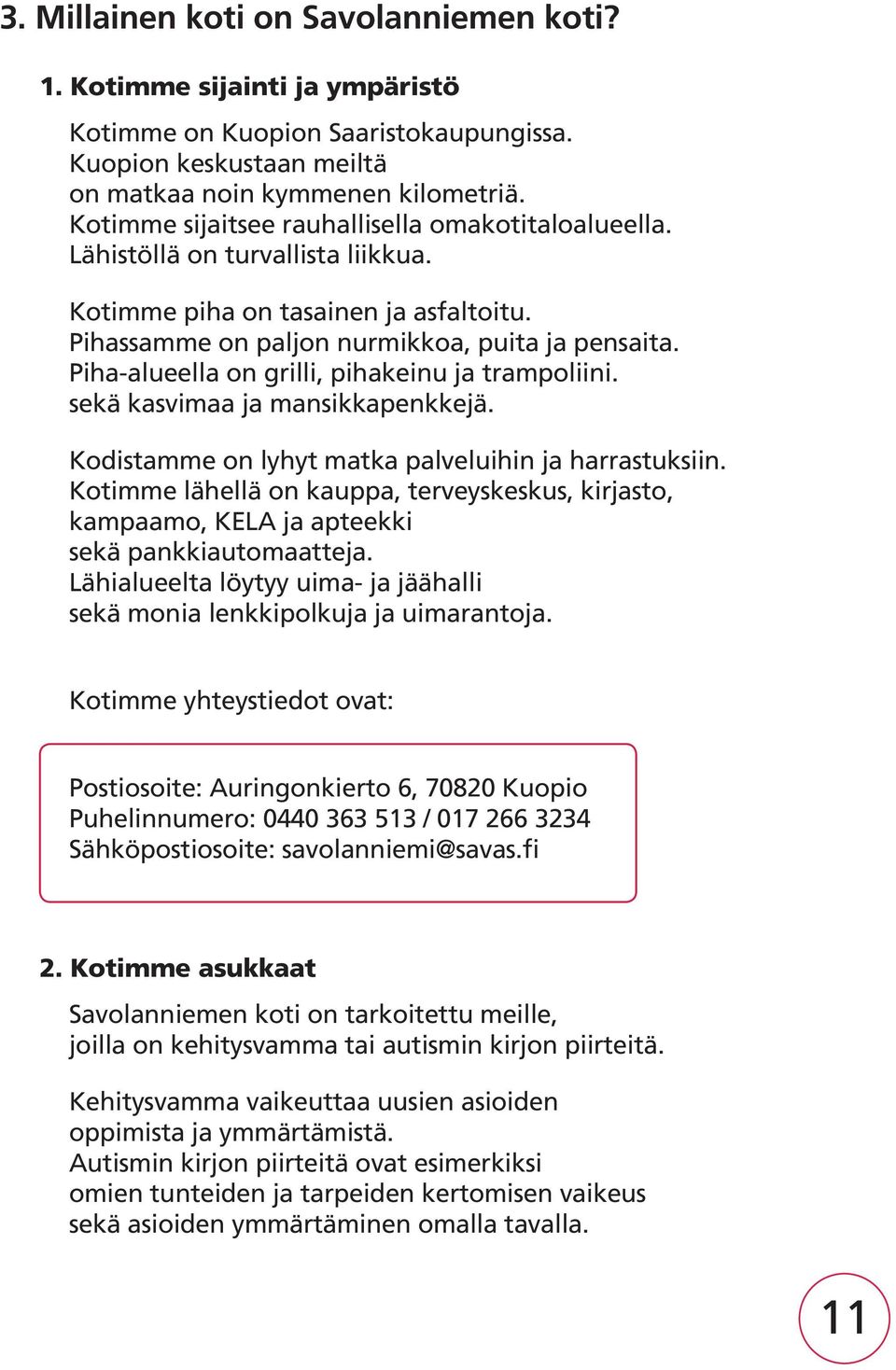 Piha-alueella on grilli, pihakeinu ja trampoliini. sekä kasvimaa ja mansikkapenkkejä. Kodistamme on lyhyt matka palveluihin ja harrastuksiin.