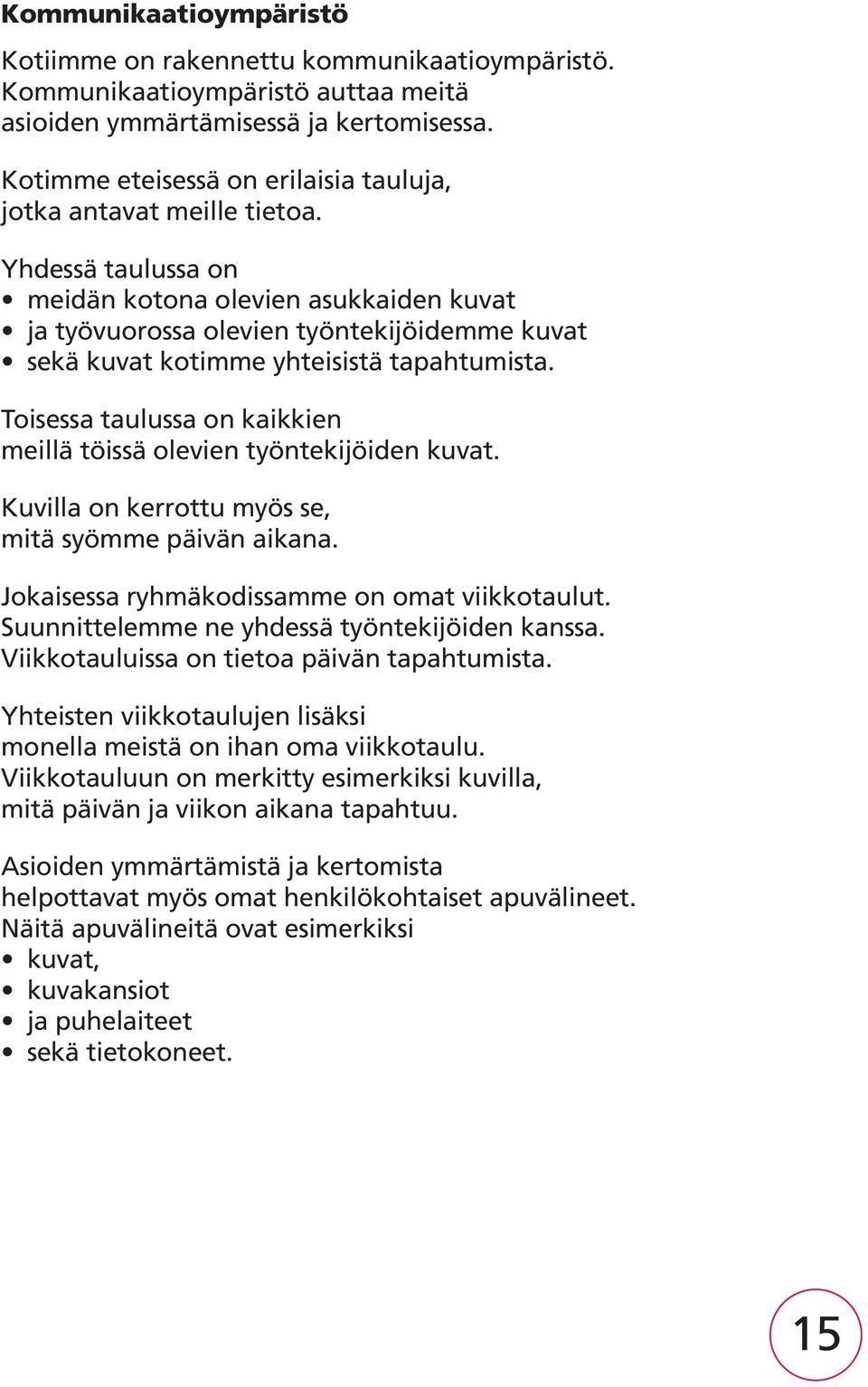 Yhdessä taulussa on meidän kotona olevien asukkaiden kuvat ja työvuorossa olevien työntekijöidemme kuvat sekä kuvat kotimme yhteisistä tapahtumista.