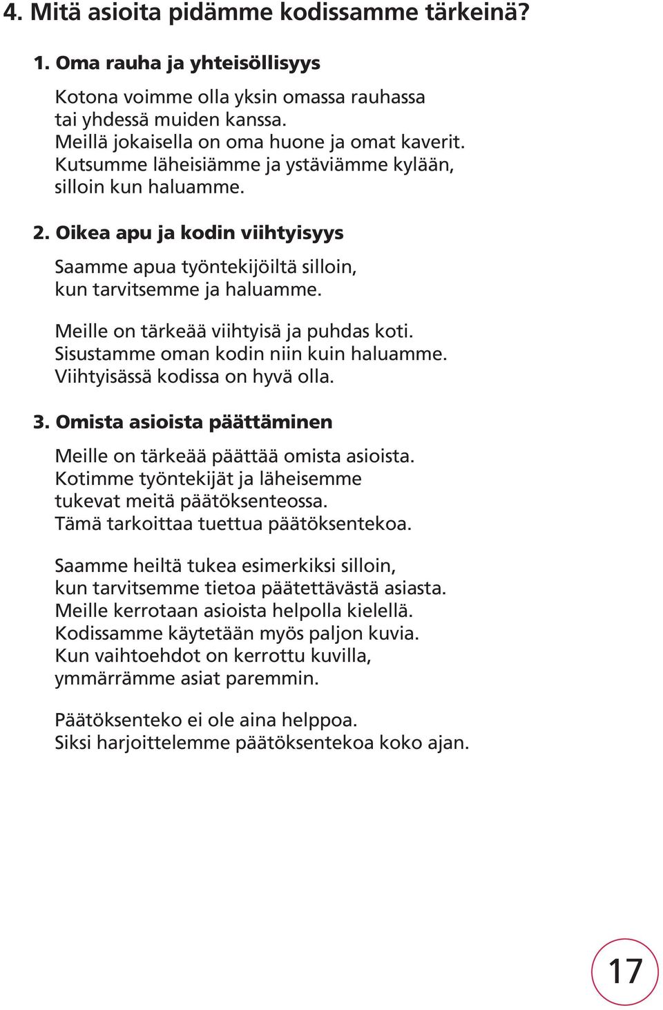 Meille on tärkeää viihtyisä ja puhdas koti. Sisustamme oman kodin niin kuin haluamme. Viihtyisässä kodissa on hyvä olla. 3. Omista asioista päättäminen Meille on tärkeää päättää omista asioista.