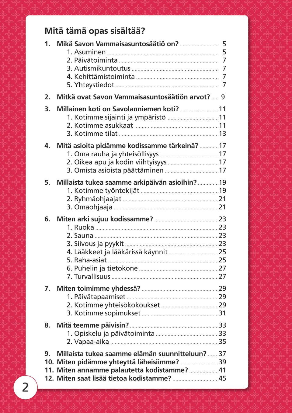 Mitä asioita pidämme kodissamme tärkeinä? 1. Oma rauha ja yhteisöllisyys 2. Oikea apu ja kodin viihtyisyys 3. Omista asioista päättäminen 17 17 17 17 5. Millaista tukea saamme arkipäivän asioihin? 1. Kotimme työntekijät 2.