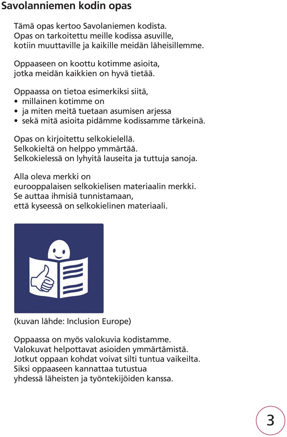 Oppaassa on tietoa esimerkiksi siitä, millainen kotimme on ja miten meitä tuetaan asumisen arjessa sekä mitä asioita pidämme kodissamme tärkeinä. Opas on kirjoitettu selkokielellä.