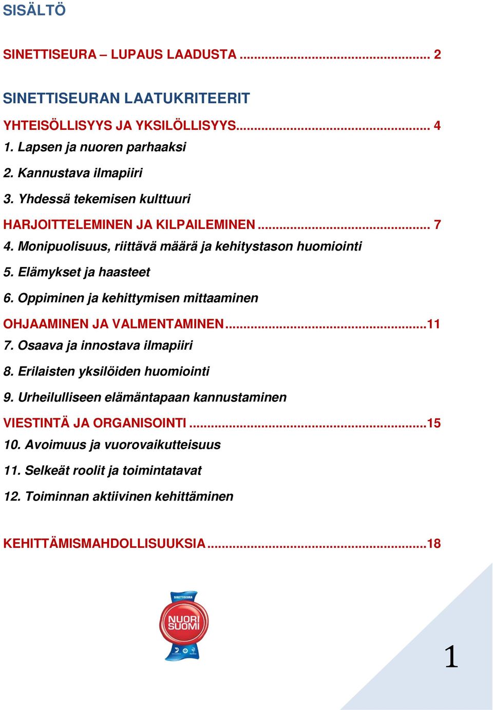 Oppiminen ja kehittymisen mittaaminen OHJAAMINEN JA VALMENTAMINEN...11 7. Osaava ja innostava ilmapiiri 8. Erilaisten yksilöiden huomiointi 9.