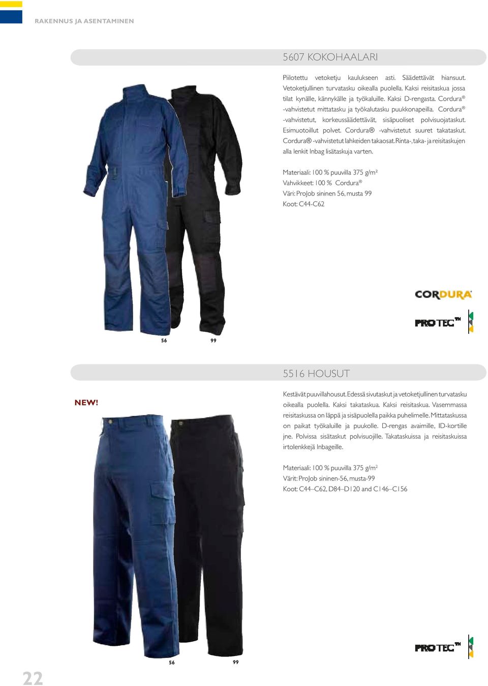 Cordura -vahvistetut, korkeussäädettävät, sisäpuoliset polvisuojataskut. Esimuotoillut polvet. Cordura -vahvistetut suuret takataskut. Cordura -vahvistetut lahkeiden takaosat.