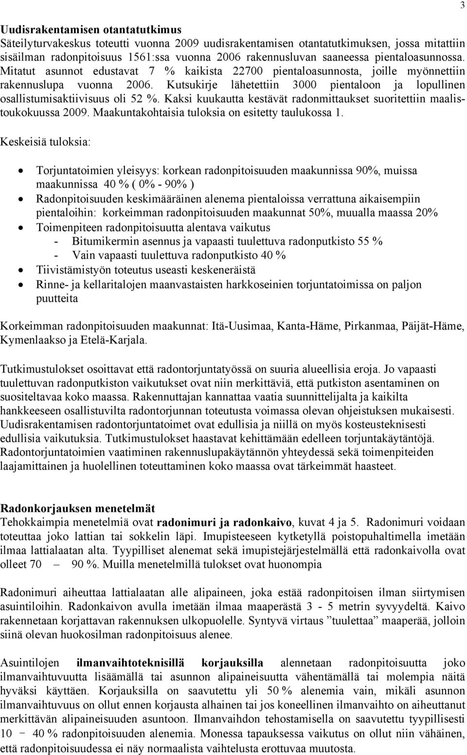 Kutsukirje lähetettiin 3000 pientaloon ja lopullinen osallistumisaktiivisuus oli 52 %. Kaksi kuukautta kestävät radonmittaukset suoritettiin maalistoukokuussa 2009.