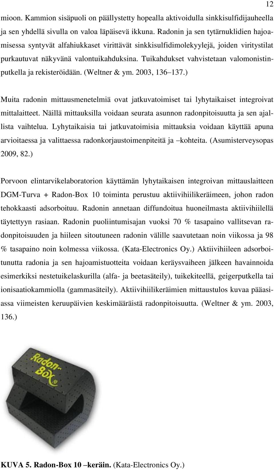 Tuikahdukset vahvistetaan valomonistinputkella ja rekisteröidään. (Weltner & ym. 2003, 136 137.) Muita radonin mittausmenetelmiä ovat jatkuvatoimiset tai lyhytaikaiset integroivat mittalaitteet.