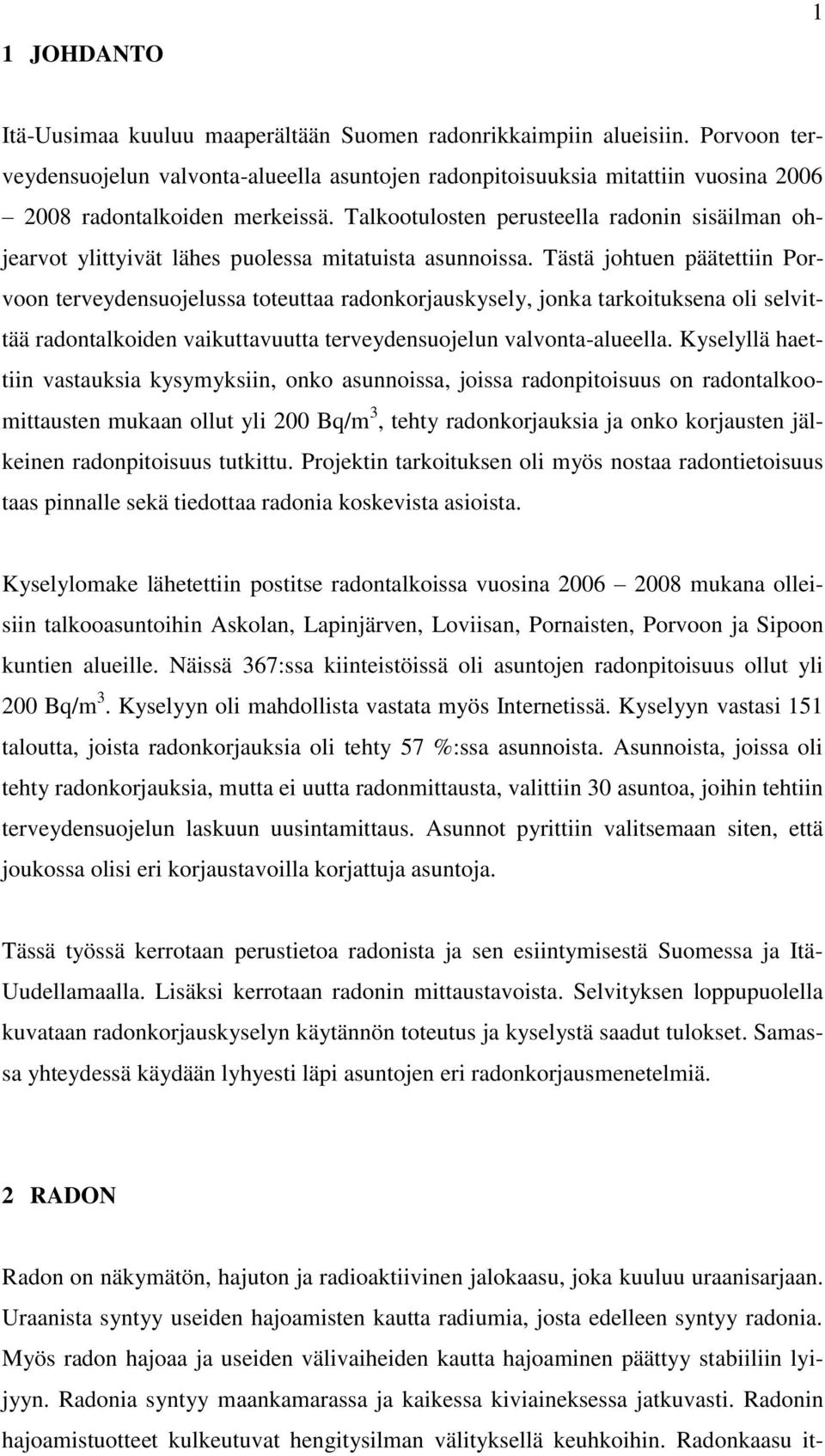 Talkootulosten perusteella radonin sisäilman ohjearvot ylittyivät lähes puolessa mitatuista asunnoissa.