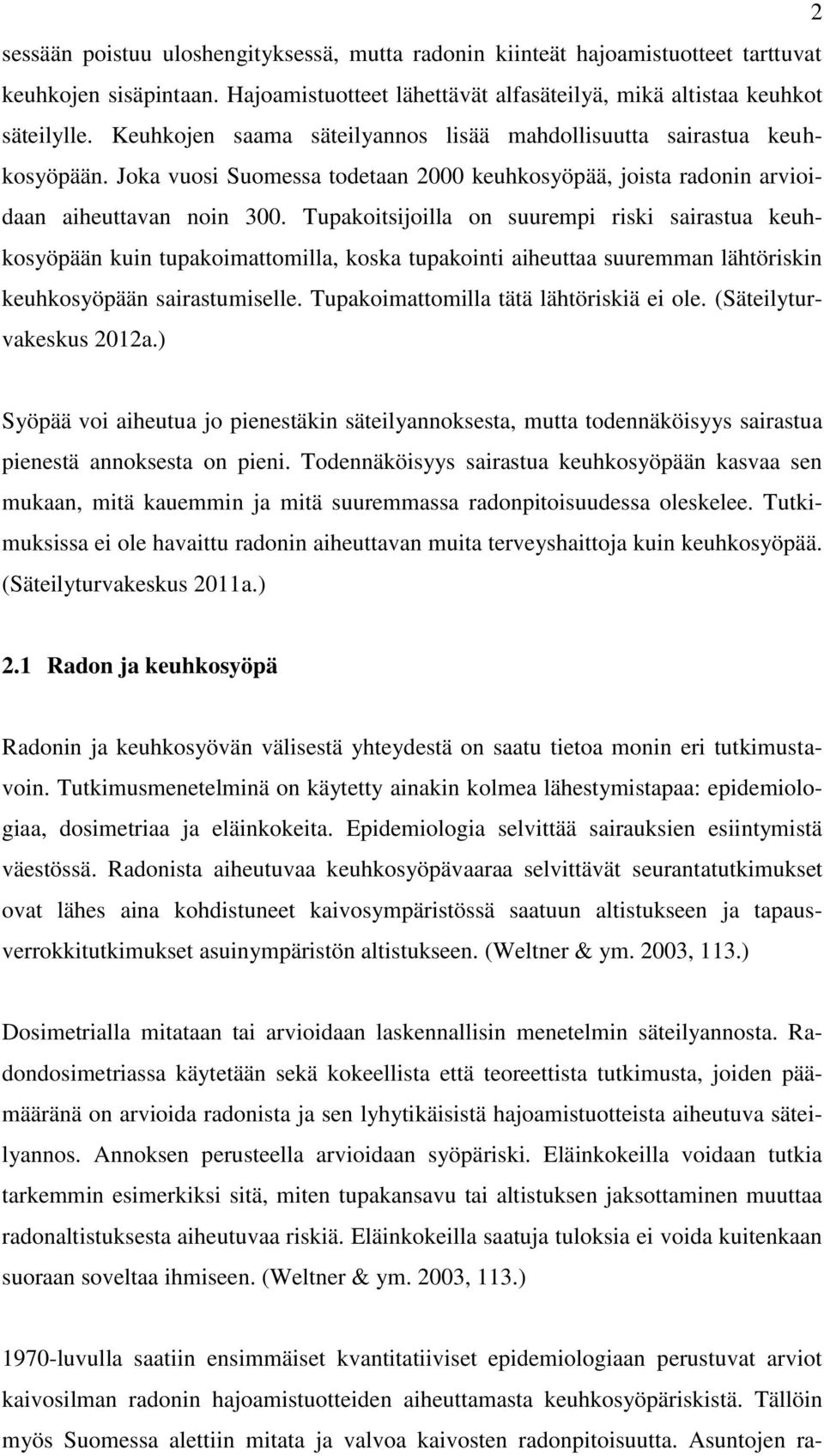 Tupakoitsijoilla on suurempi riski sairastua keuhkosyöpään kuin tupakoimattomilla, koska tupakointi aiheuttaa suuremman lähtöriskin keuhkosyöpään sairastumiselle.