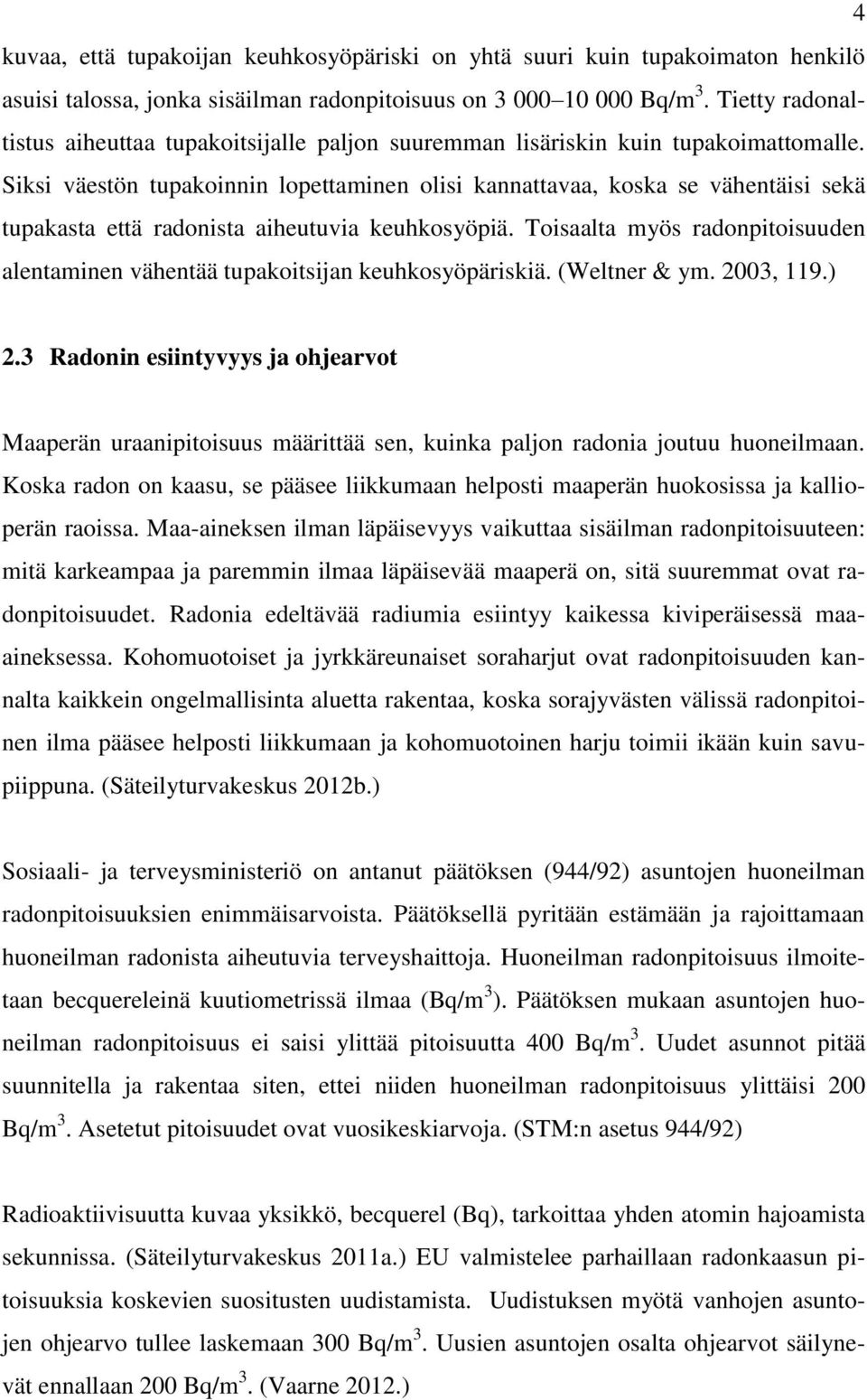 Siksi väestön tupakoinnin lopettaminen olisi kannattavaa, koska se vähentäisi sekä tupakasta että radonista aiheutuvia keuhkosyöpiä.