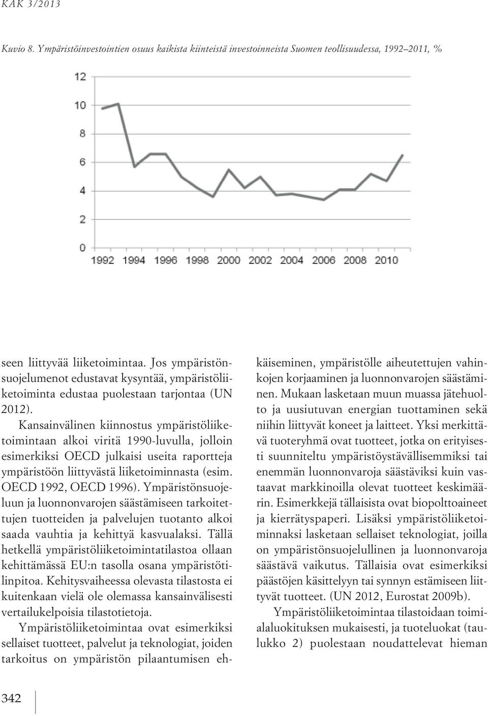 Kansainvälinen kiinnostus ympäristöliiketoimintaan alkoi viritä 1990-luvulla, jolloin esimerkiksi OECD julkaisi useita raportteja ympäristöön liittyvästä liiketoiminnasta (esim. OECD 1992, OECD 1996).