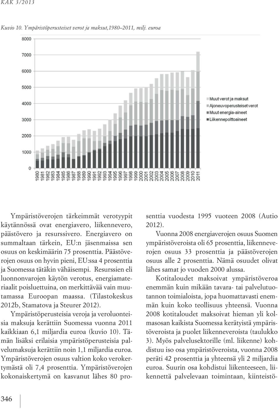 Resurssien eli luonnonvarojen käytön verotus, energiamateriaalit poisluettuina, on merkittävää vain muutamassa Euroopan maassa. (Tilastokeskus 2012b, Stamatova ja Steurer 2012).