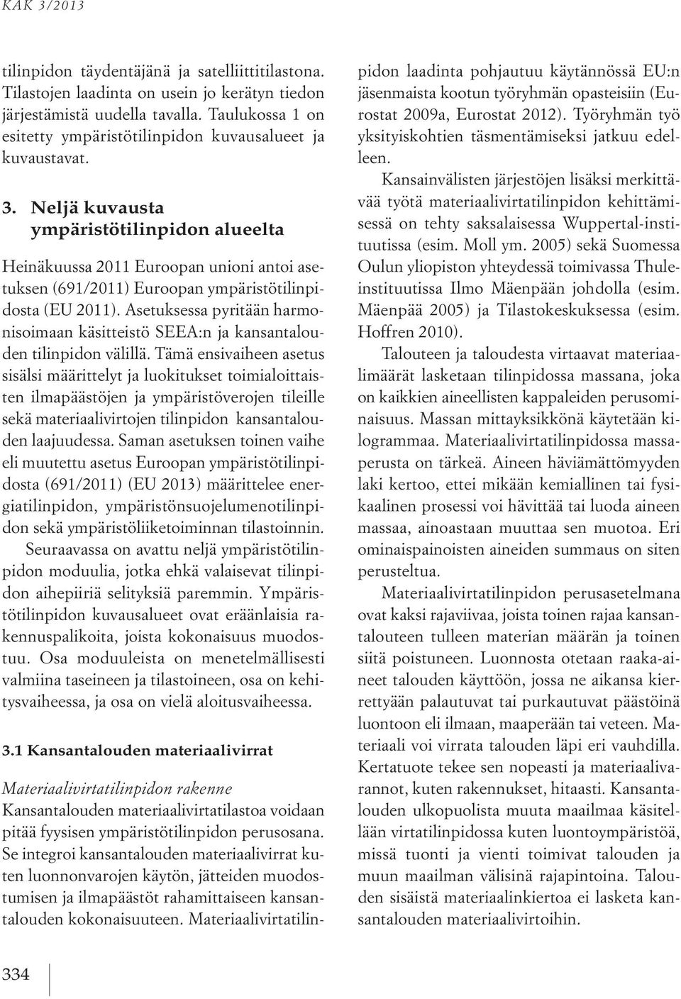 Neljä kuvausta ympäristötilinpidon alueelta Heinäkuussa 2011 Euroopan unioni antoi asetuksen (691/2011) Euroopan ympäristötilinpidosta (EU 2011).