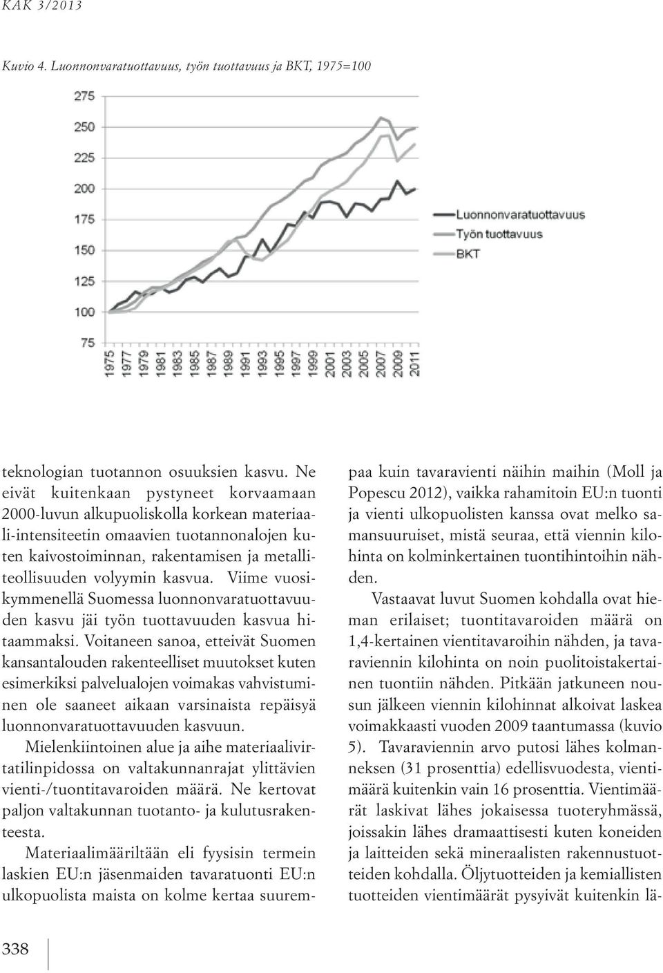kasvua. Viime vuosikymmenellä Suomessa luonnonvaratuottavuuden kasvu jäi työn tuottavuuden kasvua hitaammaksi.