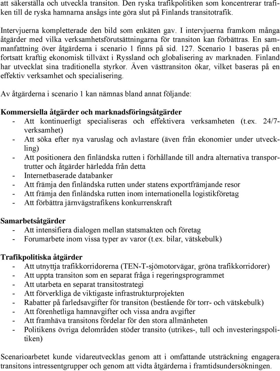 En sammanfattning över åtgärderna i scenario 1 finns på sid. 127. Scenario 1 baseras på en fortsatt kraftig ekonomisk tillväxt i Ryssland och globalisering av marknaden.