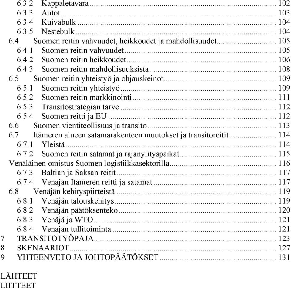 .. 112 6.5.4 Suomen reitti ja EU... 112 6.6 Suomen vientiteollisuus ja transito... 113 6.7 Itämeren alueen satamarakenteen muutokset ja transitoreitit... 114 6.7.1 Yleistä... 114 6.7.2 Suomen reitin satamat ja rajanylityspaikat.