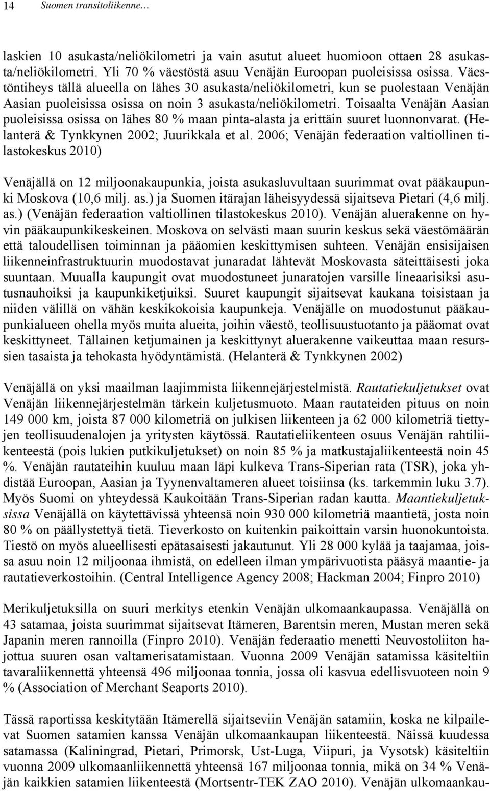 Toisaalta Venäjän Aasian puoleisissa osissa on lähes 80 % maan pinta-alasta ja erittäin suuret luonnonvarat. (Helanterä & Tynkkynen 2002; Juurikkala et al.