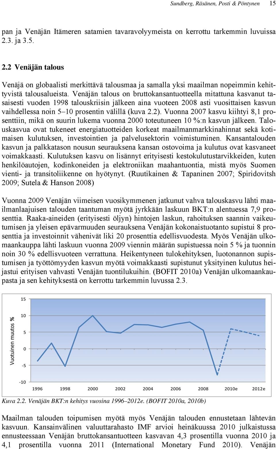 Venäjän talous on bruttokansantuotteella mitattuna kasvanut tasaisesti vuoden 1998 talouskriisin jälkeen aina vuoteen 2008 asti vuosittaisen kasvun vaihdellessa noin 5 10 prosentin välillä (kuva 2.2).