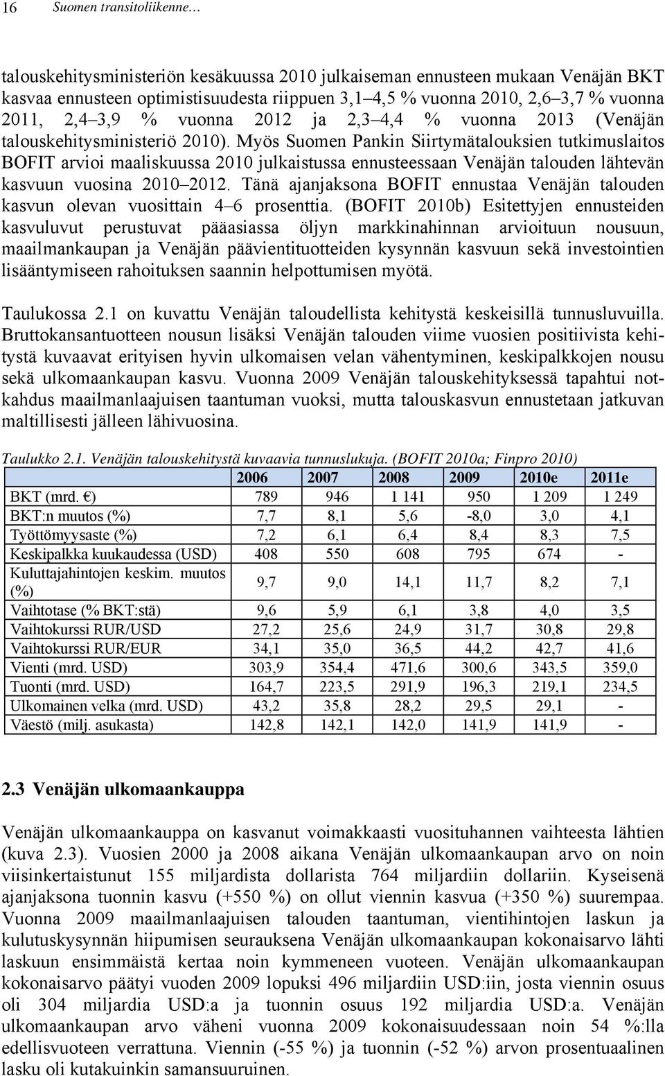 Myös Suomen Pankin Siirtymätalouksien tutkimuslaitos BOFIT arvioi maaliskuussa 2010 julkaistussa ennusteessaan Venäjän talouden lähtevän kasvuun vuosina 2010 2012.