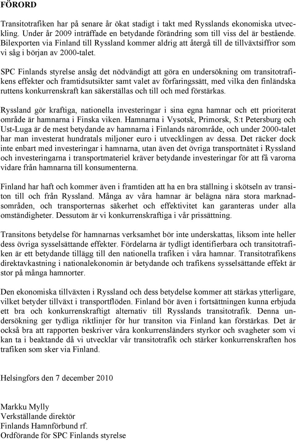 SPC Finlands styrelse ansåg det nödvändigt att göra en undersökning om transitotrafikens effekter och framtidsutsikter samt valet av förfaringssätt, med vilka den finländska ruttens konkurrenskraft