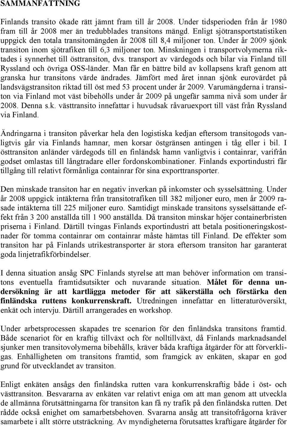 Minskningen i transportvolymerna riktades i synnerhet till östtransiton, dvs. transport av värdegods och bilar via Finland till Ryssland och övriga OSS-länder.