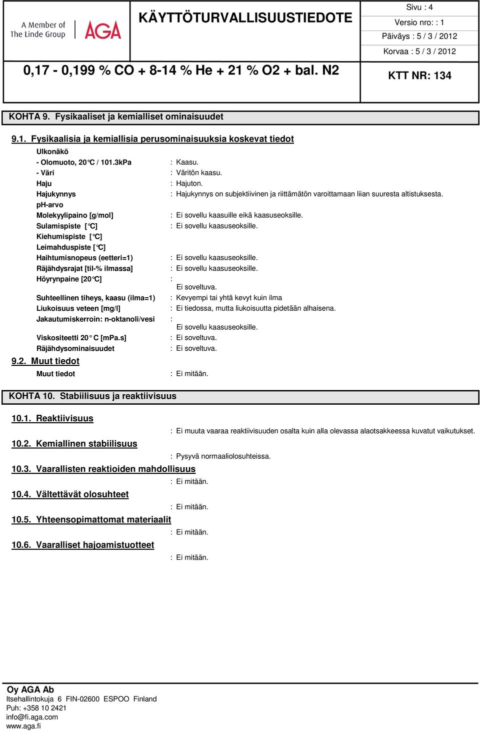 Sulamispiste [ C] : Ei sovellu kaasuseoksille. Kiehumispiste [ C] Leimahduspiste [ C] Haihtumisnopeus (eetteri=1) : Ei sovellu kaasuseoksille.