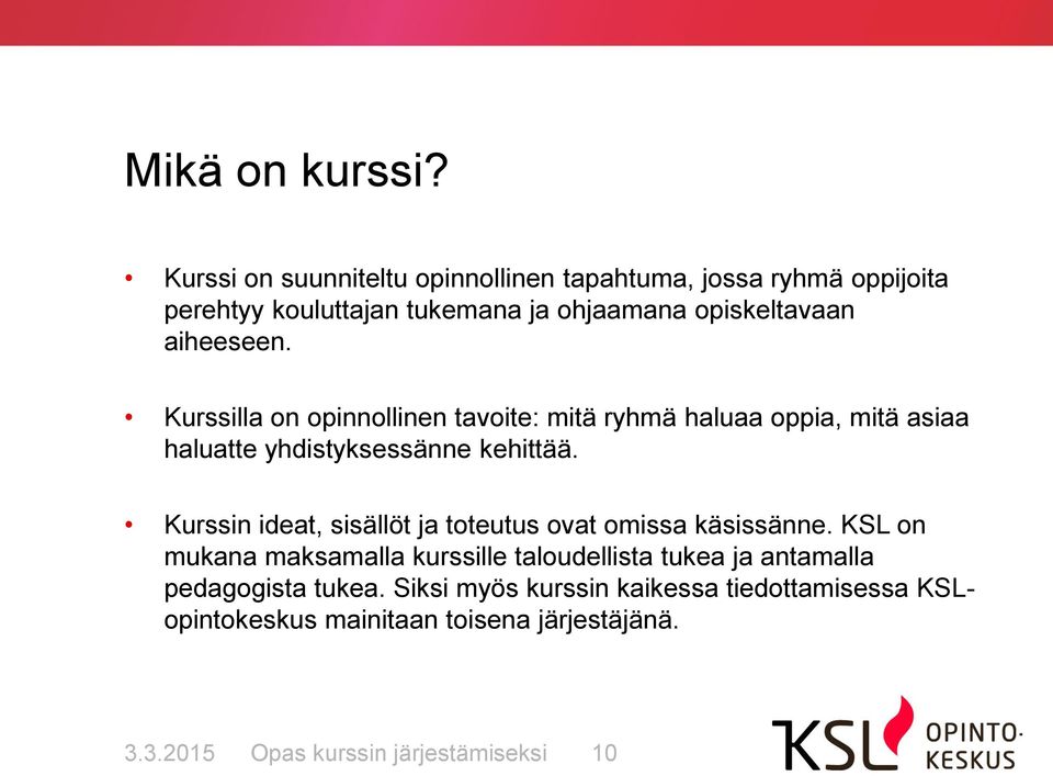 Kurssilla on opinnollinen tavoite: mitä ryhmä haluaa oppia, mitä asiaa haluatte yhdistyksessänne kehittää.