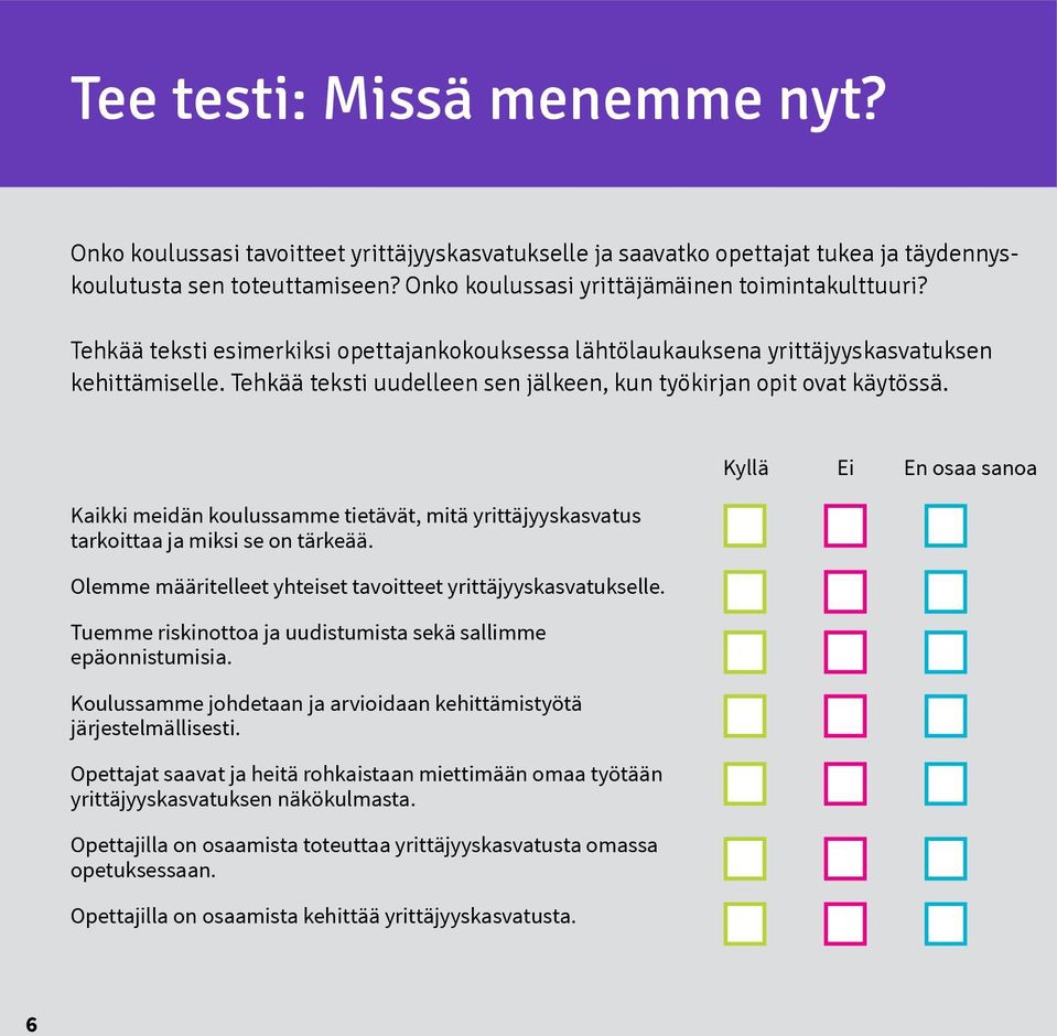 Tehkää teksti uudelleen sen jälkeen, kun työkirjan opit ovat käytössä. Kaikki meidän koulussamme tietävät, mitä yrittäjyyskasvatus tarkoittaa ja miksi se on tärkeää.